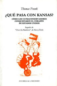 Descargar ¿Qué pasa con Kansas?: Cómo los ultraconservadores conquistaron el corazón de Estados Unidos (Acuarela & A. Machado nº 26) pdf, epub, ebook