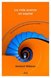 Descargar La vida avanza en espiral: Conversaciones sobre ética con mi nieto pdf, epub, ebook