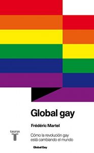 Descargar Global gay. Cómo la revolución gay está cambiando el mundo pdf, epub, ebook