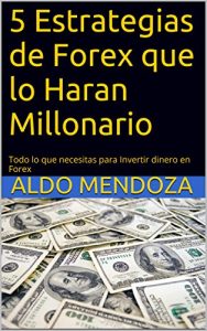 Descargar 5 Estrategias de Forex que lo Haran Millonario: Todo lo que necesita para invertir dinero en Forex pdf, epub, ebook