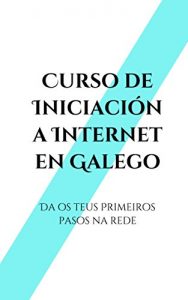 Descargar Curso de Iniciación a Internet en Galego: Da os teus primeiros pasos na rede (Galician Edition) pdf, epub, ebook