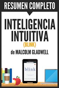 Descargar Resumen de “Blink: Inteligencia Intuitiva”, de Malcolm Gladwell: ¿Por qué sabemos la verdad en dos segundos? pdf, epub, ebook