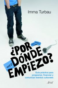Descargar ¿Por dónde empiezo?: Guía práctica para programar, financiar y comunicar eventos culturales pdf, epub, ebook