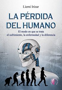 Descargar La pérdida del humano: El modo en que se trata el sufrimiento, la enfermedad y la diferencia (Ensayo) pdf, epub, ebook