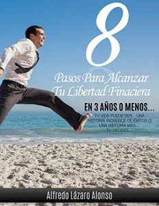 Descargar Ocho pasos para alcanzar la libertad financiera en tres años o menos: Tu vida puede ser una historia increíble de éxitos o una historia mas… tú decides! pdf, epub, ebook