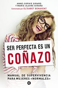 Descargar Ser perfecta es un coñazo: Manual de supervivencia para mujeres “normales” pdf, epub, ebook