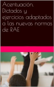 Descargar ACENTUACIÓN.. Dictados y ejercicios adaptados a las nuevas normas de la  RAE pdf, epub, ebook