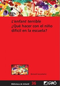 Descargar L’enfant terrible. ¿Qué hacer con el niño difícil en la escuela? (BIBLIOTECA DE INFANTIL) pdf, epub, ebook