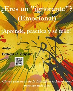Descargar ¿Eres un ignorante emocional?: Claves prácticas de la Inteligencia Emocional para ser mas feliz pdf, epub, ebook
