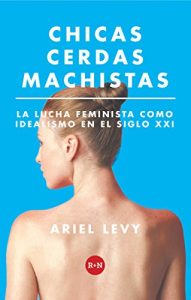 Descargar Chicas cerdas machistas (Rey Naranjo Ensayos) pdf, epub, ebook