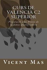 Descargar Curs de Valencià C2: Gau Superior (Preparació a les Proves de la Junta Qualificadora Book 1) (Catalan Edition) pdf, epub, ebook