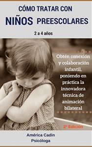 Descargar Cómo tratar con niños preescolares: Obtén conexión y colaboración infantil poniendo en práctica la innovadora técnica de animación bilateral pdf, epub, ebook