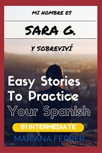 Descargar Easy Spanish Books: Mi Nombre es Sara G. Y Sobreviví: Easy Stories To Practice Your Spanish (Learn Spanish with Stories nº 3) pdf, epub, ebook