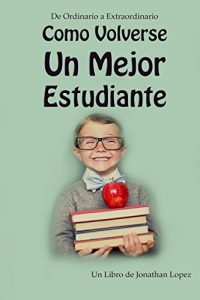 Descargar Como volverse un mejor estudiante (De Ordinario a Extraordinario nº 1) pdf, epub, ebook
