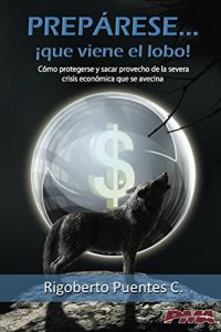 Descargar Prepárese… Que viene el lobo!: Cómo protegerse y sacar provecho de la severa crisis económica que se avecina pdf, epub, ebook