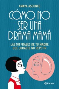 Descargar Cómo no ser una drama mamá: Las 101 frases de tu madre que juraste no repetir (Volumen independiente) pdf, epub, ebook