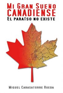 Descargar Mi gran sueño canadiense: el paraíso no existe pdf, epub, ebook