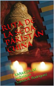 Descargar RUTA DE LA SEDA:PAKISTÁN CHINA: KARAKORUM HIGHWAY Carlos A. Rodríguez pdf, epub, ebook