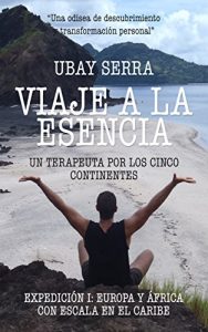 Descargar Viaje a la Esencia. Un terapeuta por los cinco continentes: Expedición I: Europa y África con escala en el Caribe pdf, epub, ebook
