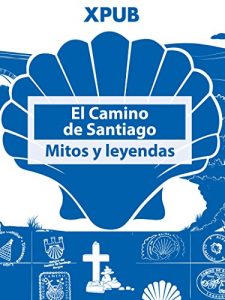Descargar El Camino de Santiago: Mitos y leyendas: Un viaje legendario por la ruta jacobea. pdf, epub, ebook