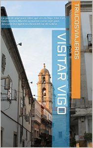 Descargar Visitar Vigo: La guía de viaje para saber qué ver en Vigo: Islas Cíes, Gastronomía, Museos y muchas cosas más para descubrir la capital no oficial del sur de Galicia pdf, epub, ebook