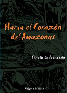 Descargar Hacia el corazón del Amazonas: Expedición de una vida pdf, epub, ebook