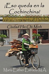Descargar ¡Eso queda en la Cochinchina!: Ciudad Ho Chi Minh (Un mundo lleno de sorpresas) pdf, epub, ebook