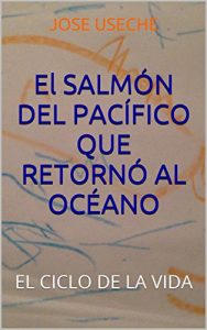 Descargar El SALMÓN DEL PACÍFICO QUE RETORNÓ AL OCÉANO: EL CICLO DE LA VIDA pdf, epub, ebook