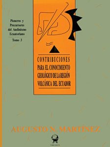 Descargar Pioneros y Precursores del Andinismo Ecuatoriano: Vulcanología y geología de los andes ecuatorianos (Tierra Incógnita nº 3) pdf, epub, ebook