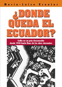 Descargar Dónde queda el Ecuador: Exilio en un país desconocido desde 1938 hasta fines de los años cincuentas (Tierra Incógnita) pdf, epub, ebook