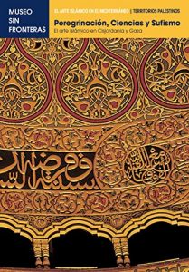 Descargar PEREGRINACIÓN, CIENCIAS Y SUFISMO. El arte islámico en Cisjordania y Gaza: 1 (El Arte Islámico en el Mediterráneo) pdf, epub, ebook