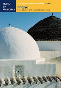 Descargar IFRIQIYA. Trece siglos de arte y arquitectura en Túnez: 1 (El Arte Islámico en el Mediterráneo) pdf, epub, ebook
