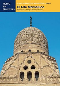 Descargar EL ARTE MAMELUCO. Esplendor y magía de los Sultanes: 1 (El Arte Islámico en el Mediterráneo) pdf, epub, ebook