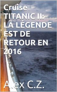 Descargar Cruise TITANIC II: LA LÉGENDE EST DE RETOUR EN 2016 pdf, epub, ebook