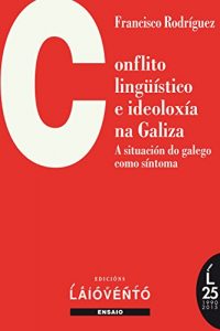 Descargar CONFLITO LINGÜÍSTICO E IDEOLOXÍA NA GALIZA. A situación do galego como síntoma. pdf, epub, ebook