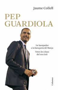 Descargar Pep Guardiola. De Santpedor a la banqueta del Camp Nou (NO FICCIÓ COLUMNA) pdf, epub, ebook