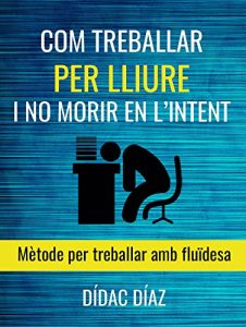 Descargar Com treballar per lliure i no morir en l’intent: Mètode per treballar amb fluïdesa (Catalan Edition) pdf, epub, ebook
