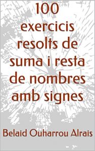 Descargar 100 exercicis resolts de suma i resta de nombres amb signes (Catalan Edition) pdf, epub, ebook