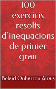 Descargar 100 exercicis resolts d’inequacions de primer grau (Catalan Edition) pdf, epub, ebook