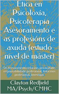 Descargar Ética en Psicoloxía, Psicoterapia Asesoramento e as profesións de axuda (estudo nivel de máster): Os Asesoramento relación, privacidade, responsabilidade … profesional, investigac (Galician Edition) pdf, epub, ebook