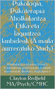 Descargar Psikologia, Psikoterapia Aholkularitza Etika eta laguntzea lanbideak (A maila aurreratuko Study): Aholkularitza erlazioa, Privacy, Erantzukizun profesionala, … Ikerketa, Argitalpen e (Basque Edition) pdf, epub, ebook