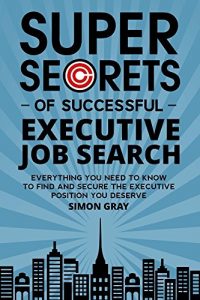 Descargar Super Secrets of Successful Executive Job Search: Everything you need to know to find and secure the executive position you deserve (English Edition) pdf, epub, ebook