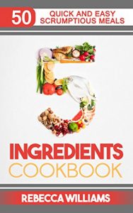 Descargar 5 Ingredients Cookbook: Over 50 Quick and Easy Scrumptious Meals (English Edition) pdf, epub, ebook