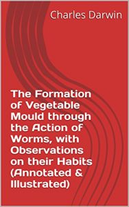 Descargar The Formation of Vegetable Mould through the Action of Worms, with Observations on their Habits (Annotated & Illustrated) (English Edition) pdf, epub, ebook