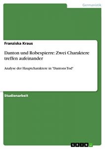 Descargar Danton und Robespierre: Zwei Charaktere treffen aufeinander: Analyse der Hauptcharaktere in “Dantons Tod” pdf, epub, ebook