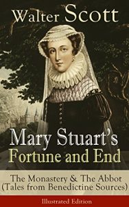 Descargar Mary Stuart’s Fortune and End: The Monastery & The Abbot (Tales from Benedictine Sources) – Illustrated Edition: Historical Novels Set in the Elizabethan … Talisman and Old Mortality (English Edition) pdf, epub, ebook