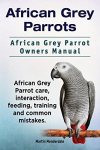 Descargar African Grey Parrots as Pets. African Grey Parrot interaction, care, training, feeding and common mistakes. African Grey Parrot Manual. (English Edition) pdf, epub, ebook