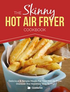 Descargar The Skinny Hot Air Fryer Cookbook: Delicious & Simple Meals For Your Hot Air Fryer: Discover The Healthier Way To Fry! (English Edition) pdf, epub, ebook
