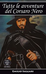 Descargar Tutte le avventure del Corsaro Nero: Il Corsaro Nero, La regina dei Caraibi, Jolanda la figlia del Corsaro Nero, Il figlio del Corsaro Rosso, Gli ultimi … (Tutto Salgari Vol. 18) (Italian Edition) pdf, epub, ebook