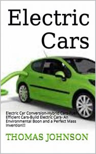 Descargar Electric Cars: A Complete Introduction to: Hybrid Cars-Fuel Efficient Cars-Build Electric Cars- An Environmental Boon and a Perfect Mass Invention!!! (Electric … Enviornment Friendly Cars) (English Edition) pdf, epub, ebook